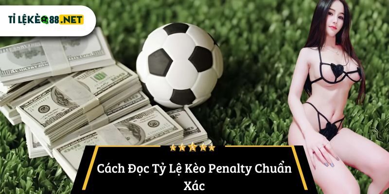 Cách Đọc Tỷ Lệ Kèo Penalty Chuẩn Xác