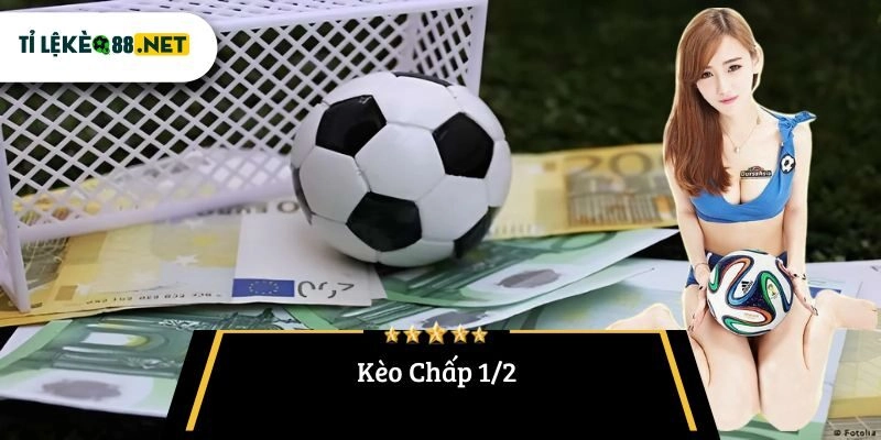 Kèo Chấp 1/2 Là Gì? Hướng Dẫn Chiến Lược Chơi Hiệu Quả