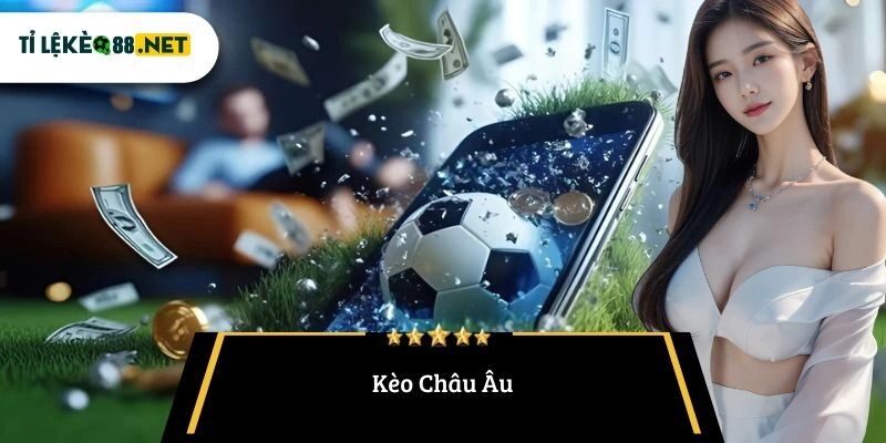 Kèo Châu Âu: Hướng Dẫn Chi Tiết Và Bí Quyết Chinh Phục Tỷ Lệ Kèo Hiệu Quả