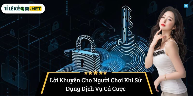 Lời Khuyên Cho Người Chơi Khi Sử Dụng Dịch Vụ Cá Cược