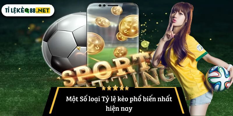 Một Số loại Tỷ lệ kèo phổ biến nhất hiện nay