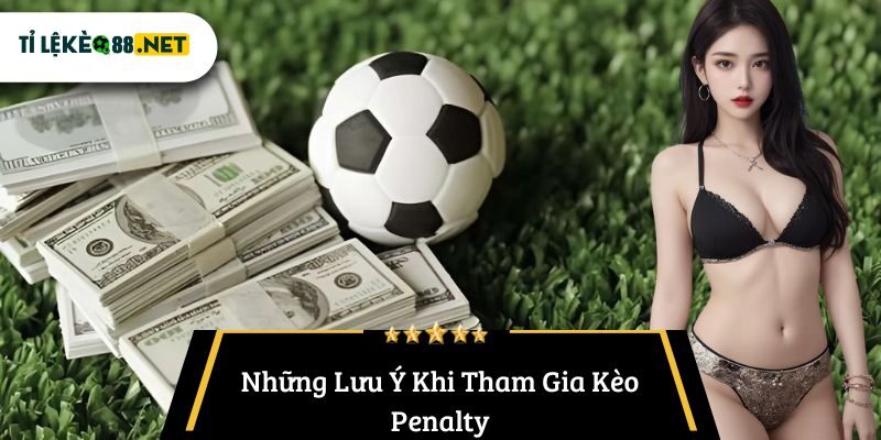 Những Lưu Ý Khi Tham Gia Kèo Penalty